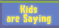 Kids are Saying