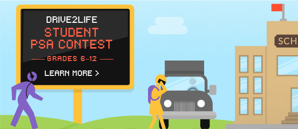 Drive2Life Student PSA Contest - Grades 6-12 - Learn More