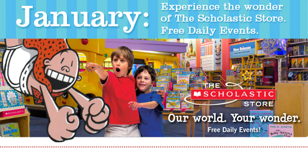 JANUARY: Experience the wonder of The Scholastic Store. Free Daily Events All Month Long.