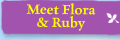 Meet Flora & Ruby