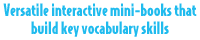 Versatile interactive mini-books that build key vocabulary skills