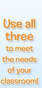 Use all three to eet the needs of your classroom!