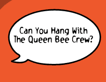 Can you hang with The Queen Bee Crew?