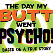 The Day my Butt Went Psycho