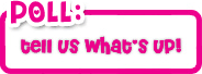 poll: tell us what's up!