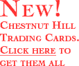 New! Chestnut Hill Trading Cards. Click Here to get them all.