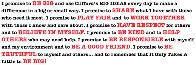 I promise to BE BIG and use Clifford's BIG Ideas every day to make a difference in a big or small way.