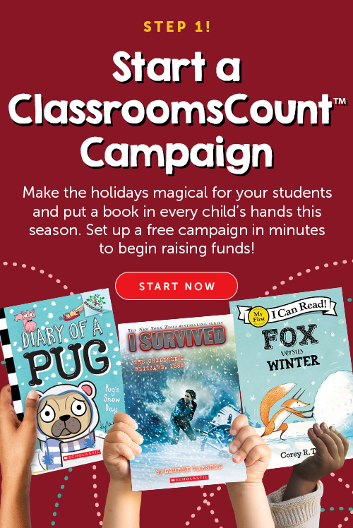 Rl Start a ClassroomsCount Campaign Make the holidays magical for your students and put a book in every childs hands this season. Set up a free campaign in minutes to begin raising funds! 