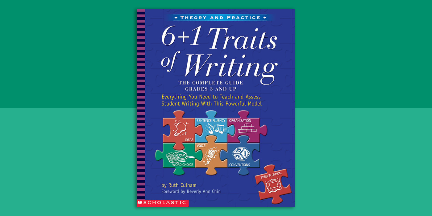 Grades 3 & Up The Complete Guide 1 Traits of Writing Everything You Need to Teach and Assess Student Writing with This Powerful Model 6 