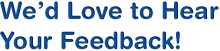 We'd Love to Hear Your Feedback!