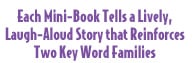 Each Mini-Book Tells a Lively, Laugh-Aloud Story that Reinforces Two Key Word Families