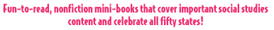 Fun-to-read, nonfiction mini-books that cover important social studies content and celebrate all fifty states!