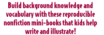 Build background knowledge and vocabulary with these reproducible nonfiction mini-books that kids help write and Illustrate