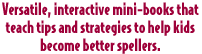 Versatile, interactive mini-books that teach tips and strategies to help kids become better spellers