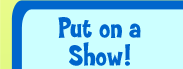 Put on a Show!