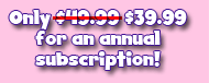 Only $39.99 for an annual subscription!
