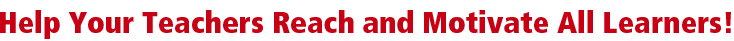Help Your Teachers Reach and Motivate All Learners!