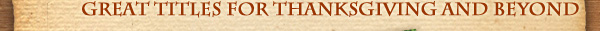 GREAT TITLES FOR THANKSGIVING AND BEYOND