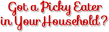 Got s Picky Eater in Your Household?